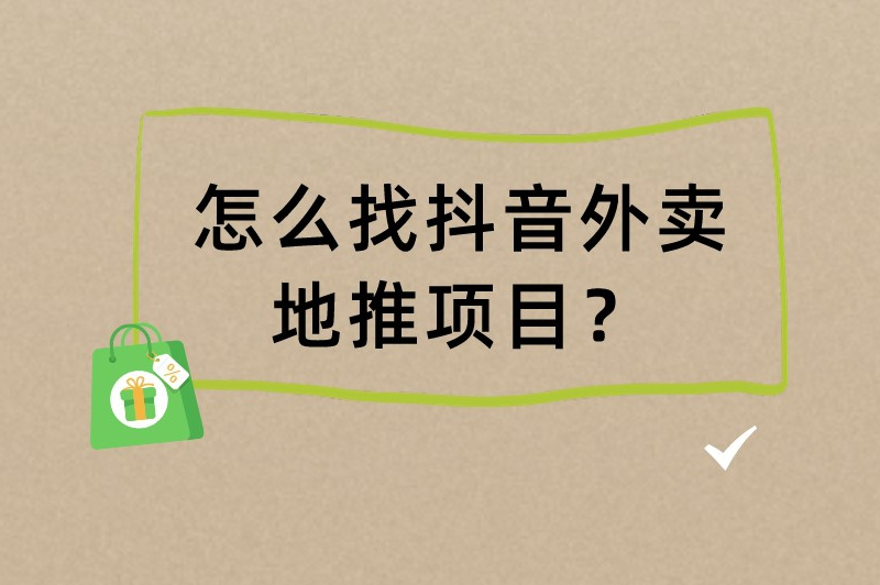 怎么找抖音外卖地推项目？