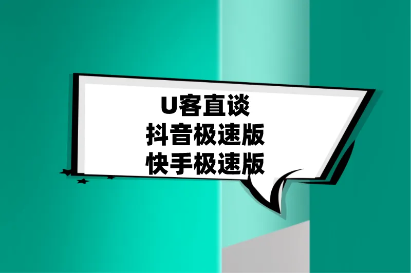 U客直谈抖音极速版快手极速版