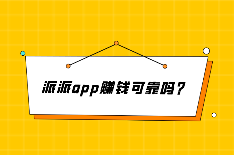 派派app赚钱可靠吗？玩派派一天能赚多少钱？