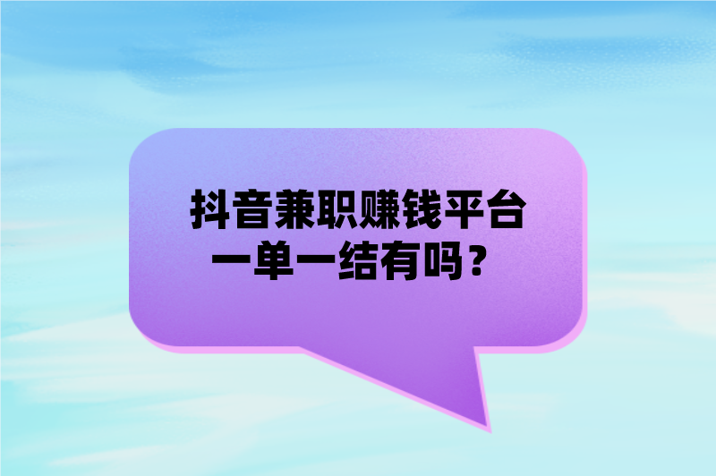 抖音兼职赚钱平台一单一结有吗？这5个平台，帮你抖音兼职赚钱