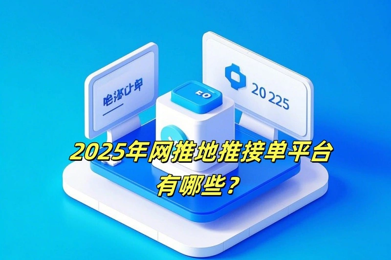 2025年网推地推接单平台有哪些？
