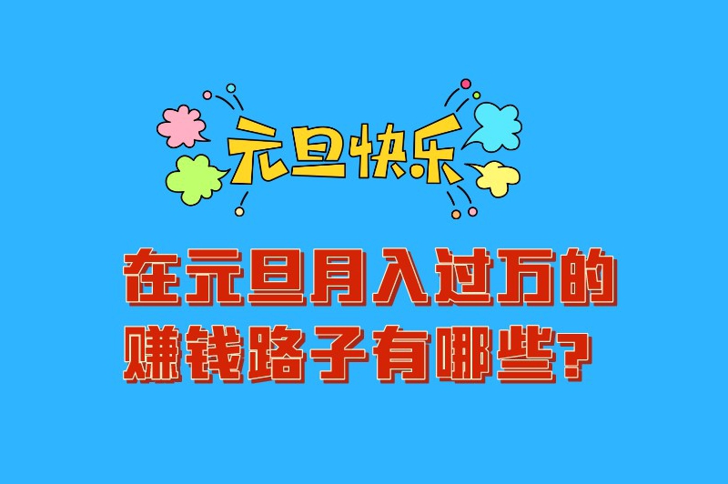 在元旦月入过万的赚钱路子有哪些？盘点5个收益可观的赚钱方法