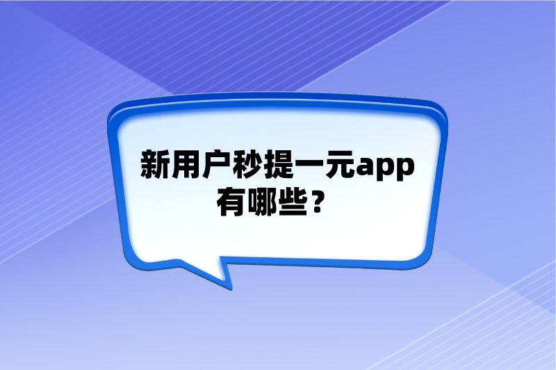 新用户秒提一元app有哪些？这5个赚钱app，新用户都能秒提现一元