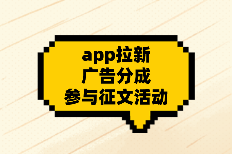 app拉新广告分成参与征文活动