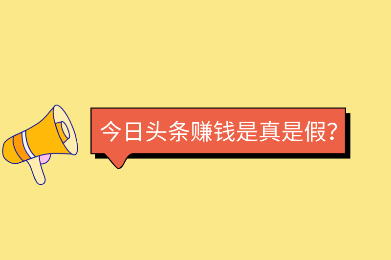 今日头条副业是不是骗局？今日头条赚钱是真是假？