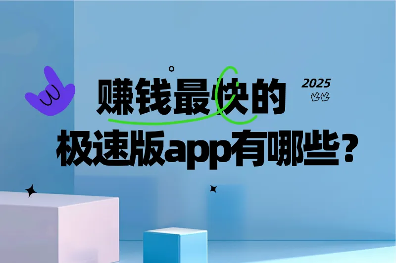 赚钱最快的极速版app有哪些？这5个极速版赚钱软件，赶紧收藏！
