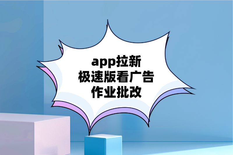 app拉新极速版看广告作业批改