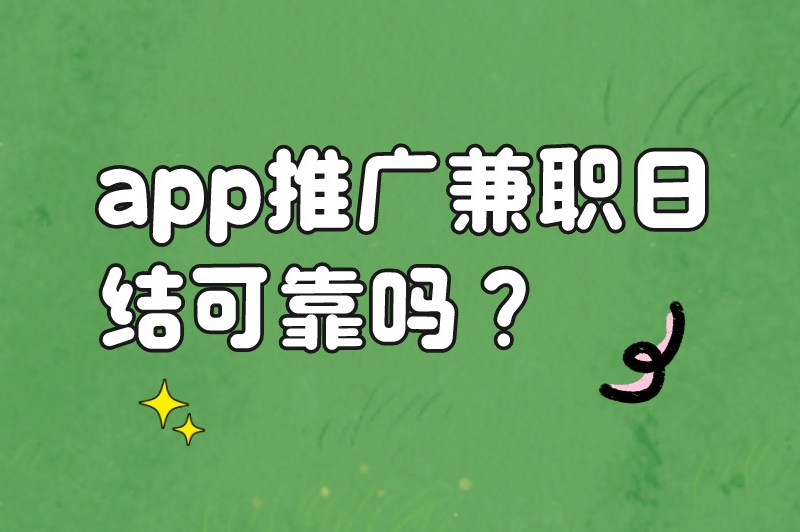 app推广兼职日结可靠吗？兼职app推广能挣钱吗？