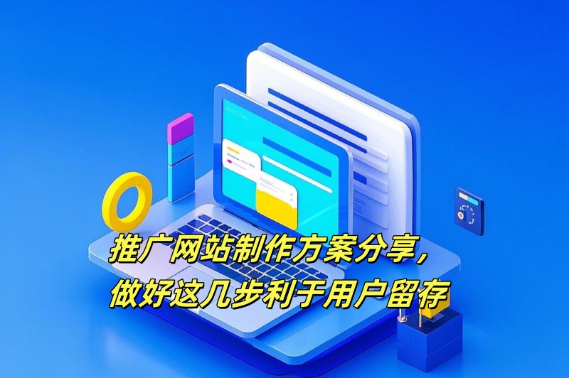 推广网站制作方案分享，做好这几步利于用户留存