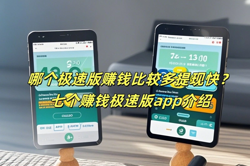 哪个极速版赚钱比较多提现快？七个赚钱极速版app介绍
