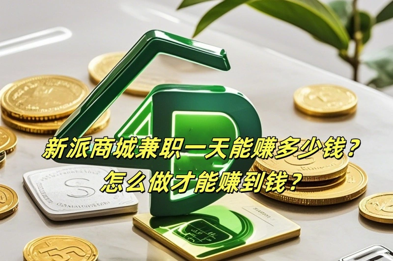 新派商城兼职一天能赚多少钱？怎么做才能赚到钱？