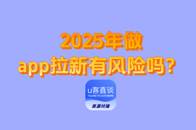 2025年做地推App拉新有风险吗？破解3大难题，抓住地推app拉新行业的新机遇