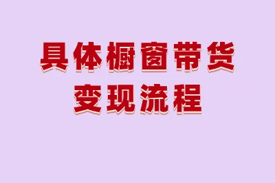 具体橱窗带货变现流程