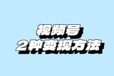 视频号2种变现方法