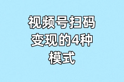 视频号扫码变现的4种模式