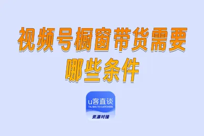 视频号橱窗带货需要哪些条件？0粉丝学会这2种方法，也能带货！