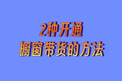 2种开通橱窗带货的方法