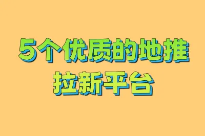 5个优质的地推拉新平台