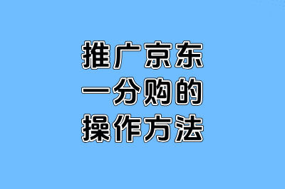 推广京东一分购的操作方法