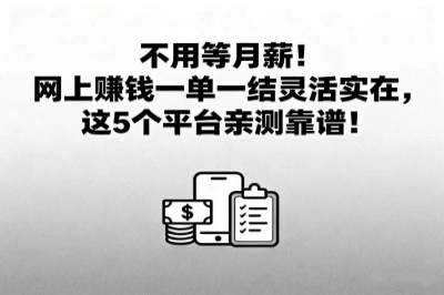 不用等月薪!网上赚钱一单一结灵活实在,这5个平台亲测靠谱!
