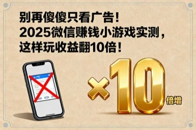别再傻傻只看广告!2025微信赚钱小游戏实测,这样玩收益翻10倍!