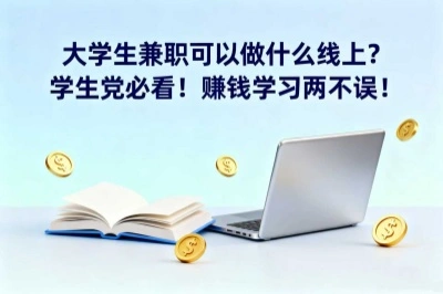 大学生兼职可以做什么线上？学生党必看！赚钱学习两不误！