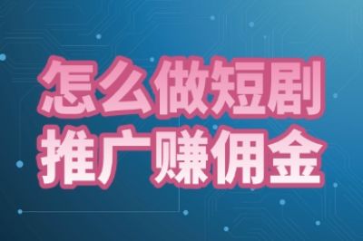 别再盲目操作！怎么做短剧推广赚佣金？掌握这5步轻松变现