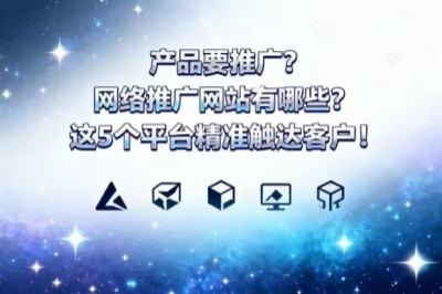 产品要推广？网络推广网站有哪些？这5个平台精准触达客户！