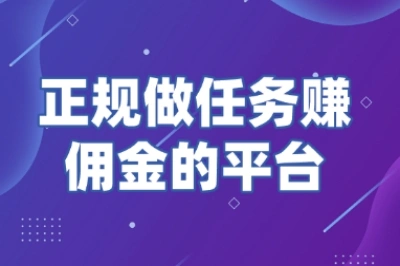长期稳定是关键!盘点那些正规做任务赚佣金的平台,新手也能上手