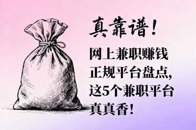 真靠谱！网上兼职赚钱正规平台盘点，这5个兼职平台真香！