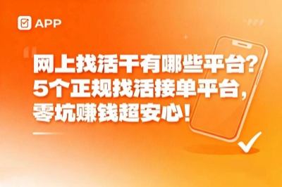 网上找活干有哪些平台?5个正规找活接单平台,零坑赚钱超安心!