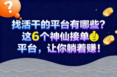 找活干的平台有哪些？这6个神仙接单平台，让你躺着赚！