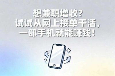 想兼职增收？试试从网上接单干活，一部手机就能赚钱！
