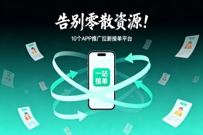 告别零散资源!10个app推广拉新接单平台