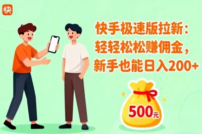 快手极速版拉新：轻轻松松赚佣金，新手也能日入200+