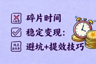 碎片时间，稳定变现，避坑+提效技巧