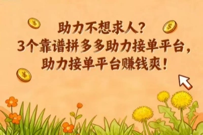 助力不想求人？3个靠谱拼多多助力接单平台，助力接单平台赚钱爽!