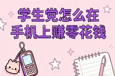 学生党怎么在手机上赚零花钱?分享4个长期项目,可持续赚钱