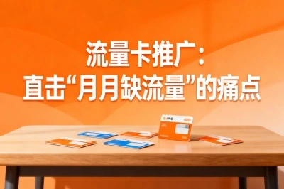 流量卡推广：直击“月月缺流量”的痛点