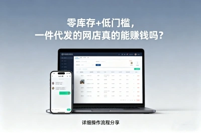 零库存+低门槛,一件代发的网店真的能赚钱吗?详细操作流程分享