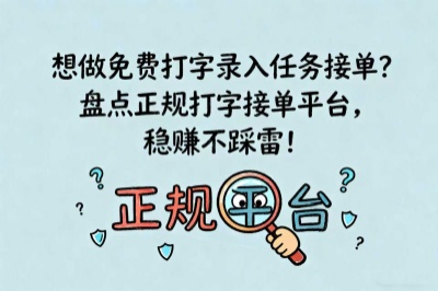 想做免费打字录入任务接单？盘点正规打字接单平台，稳赚不踩雷！