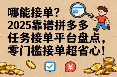 哪能接单？2025靠谱拼多多任务接单平台盘点，零门槛接单超省心！