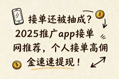 接单还被抽成？2025推广app接单网推荐，个人接单高佣金速提现！