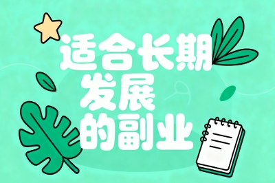 不想再换副业?这5种适合长期发展的副业,让你越做越有价值