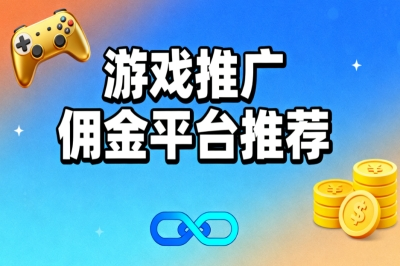 游戏推广赚佣金平台推荐