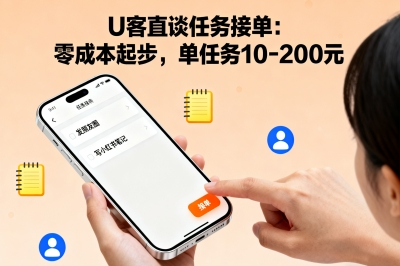 U客直谈任务接单：零成本起步，单任务10-200元