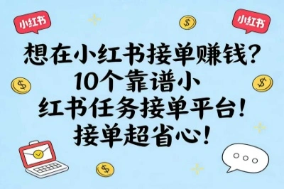 想在小红书接单赚钱？10个靠谱小红书任务接单平台！接单超省心！