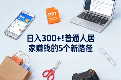 日入300+!在家里做什么能赚钱?普通人居家赚钱的5个新路径