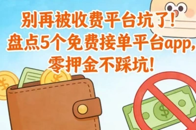 别再被收费平台坑了！盘点5个免费接单平台app，零押金不踩坑！