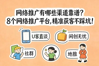 网络推广有哪些渠道靠谱?8个网络推广平台,精准获客不踩坑!